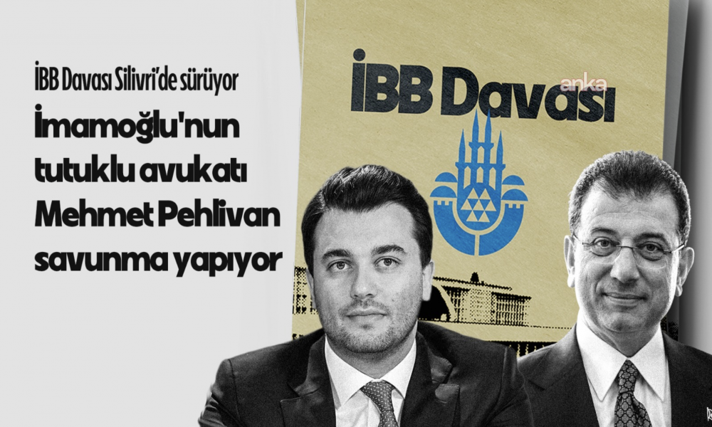 İBB Davası'nda 26. gününde İmamoğlu’nun tutuklu avukatı Pehlivan: 