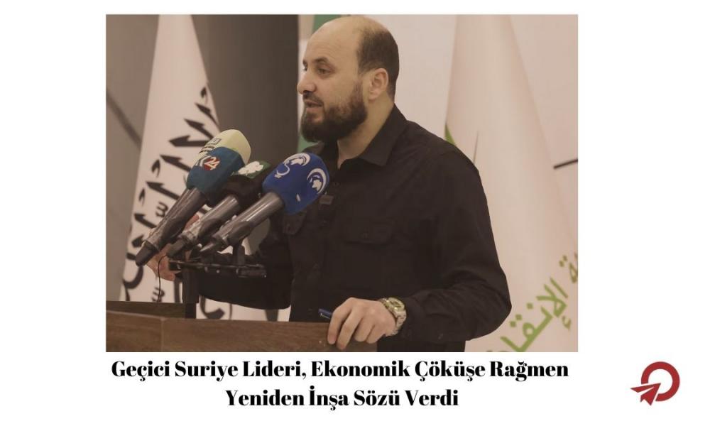 Geçici Suriye Lideri, Ekonomik Çöküşe Rağmen Yeniden İnşa Sözü Verdi